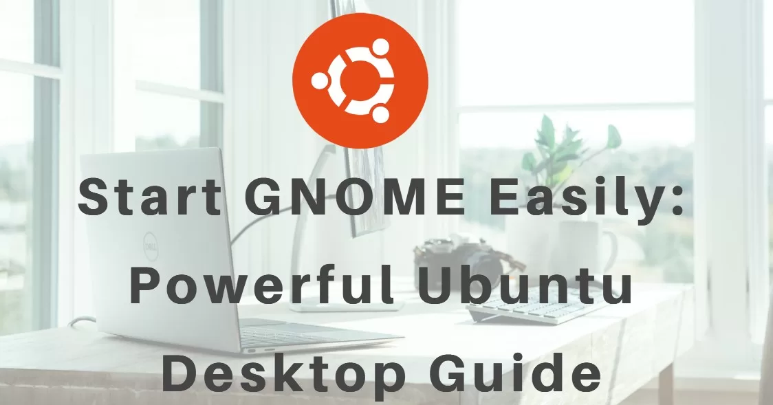 Start GNOME Easily: Powerful Ubuntu Desktop Guide