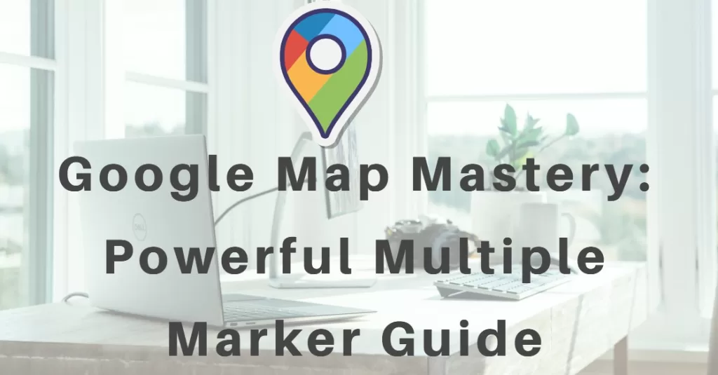 Google Map Mastery: Powerful Multiple Marker Guide