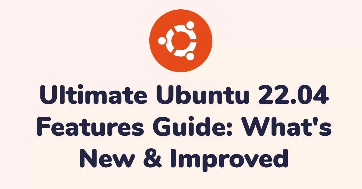 Ultimate Ubuntu 22.04 Features Guide: What’s New & Improved
